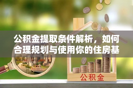 静海公积金提取条件解析，如何合理规划与使用你的住房基金