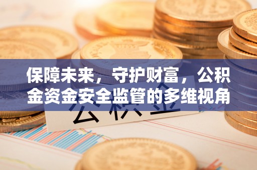 静海保障未来，守护财富，公积金资金安全监管的多维视角