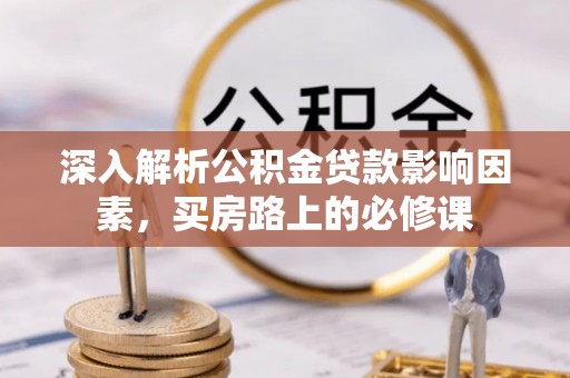 静海深入解析公积金贷款影响因素，买房路上的必修课