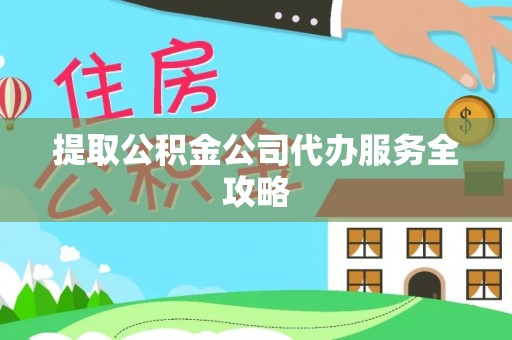 静海提取公积金公司代办服务全攻略