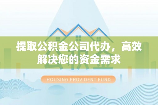 静海提取公积金公司代办，高效解决您的资金需求