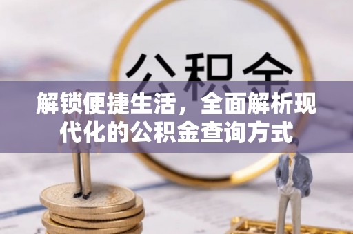 静海解锁便捷生活，全面解析现代化的公积金查询方式
