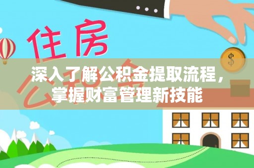 静海深入了解公积金提取流程，掌握财富管理新技能