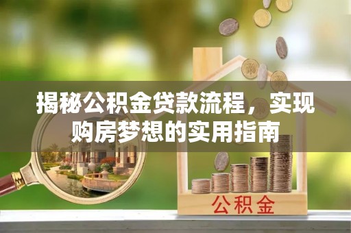 静海揭秘公积金贷款流程，实现购房梦想的实用指南