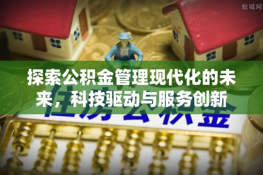 静海探索公积金管理现代化的未来，科技驱动与服务创新
