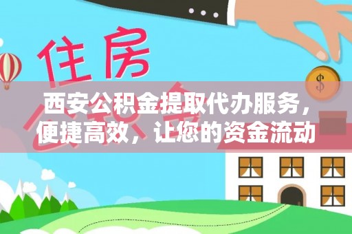 静海西安公积金提取代办服务，便捷高效，让您的资金流动无忧