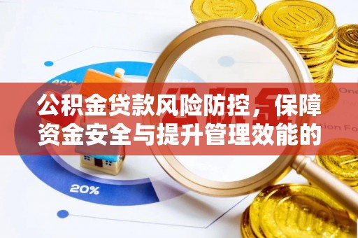 静海公积金贷款风险防控，保障资金安全与提升管理效能的多维度探索