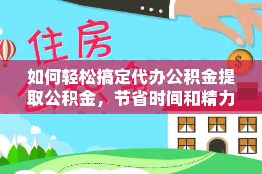 静海如何轻松搞定代办公积金提取公积金，节省时间和精力的秘密武器