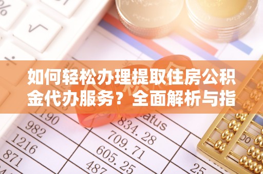 静海如何轻松办理提取住房公积金代办服务？全面解析与指南