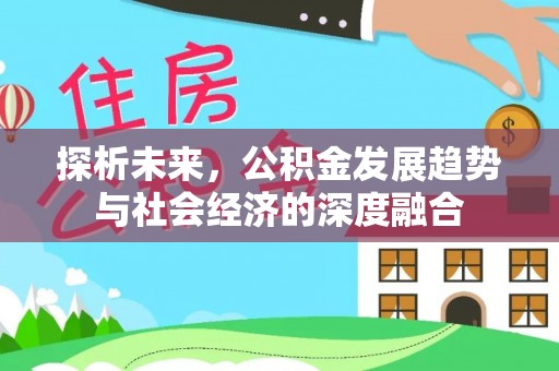 静海探析未来，公积金发展趋势与社会经济的深度融合