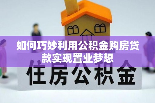 静海如何巧妙利用公积金购房贷款实现置业梦想