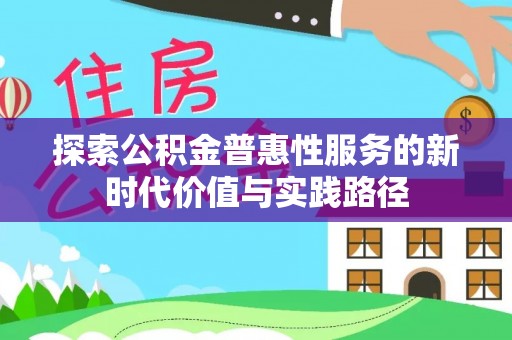 静海探索公积金普惠性服务的新时代价值与实践路径