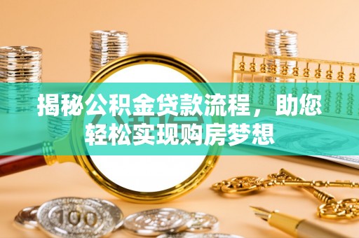 静海揭秘公积金贷款流程，助您轻松实现购房梦想