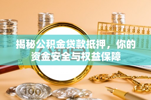 静海揭秘公积金贷款抵押，你的资金安全与权益保障