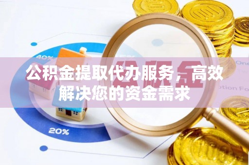 静海公积金提取代办服务，高效解决您的资金需求