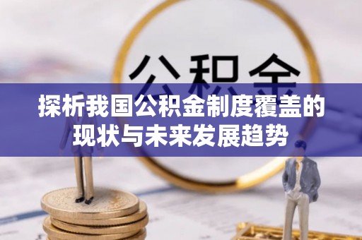静海探析我国公积金制度覆盖的现状与未来发展趋势