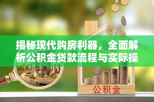 静海揭秘现代购房利器，全面解析公积金贷款流程与实际操作指南